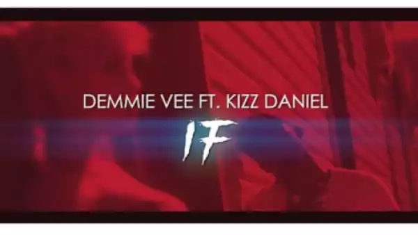 Demmie Vee - IF (You go wait?)  (ft. Kizz Daniel)